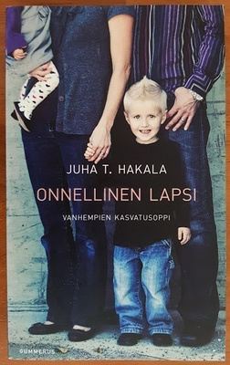 Juha T. Hakala: Onnellinen lapsi - Vanhempien kasvatusoppi