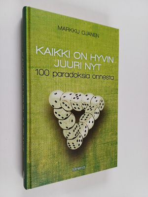 Markku Ojanen : Kaikki on hyvin juuri nyt : 100 paradoksi...