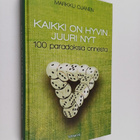 Markku Ojanen : Kaikki on hyvin juuri nyt : 100 paradoksi... - pikkukuva 1