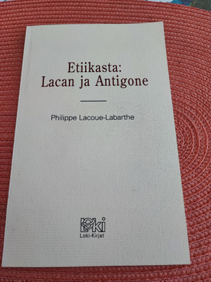 Etiikasta: Lacan ja Antigone Philippe Lacoue-Labarthe