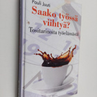 Pauli Juuti : Saako työssä viihtyä : Tositarinoita työelä... - pikkukuva 1