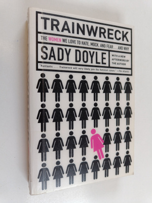 Sady Doyle : Trainwreck : the women we love to hate, mock...