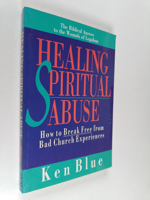 Ken M. Blue : Healing Spiritual Abuse : How to Break Free...