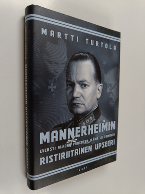 Martti Turtola : Mannerheimin ristiriitainen upseeri : ev...