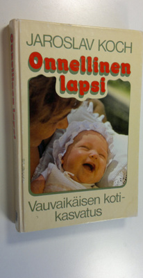 Jaroslav Koch : Onnellinen lapsi : vauvaikäisen kotikasvatus
