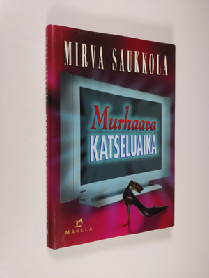 Mirva Saukkola : Murhaava katseluaika : jännitysromaani