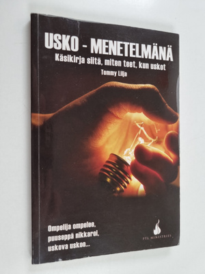 Tommy Lilja : Usko - menetelmänä : Käsikirja siitä, miten...