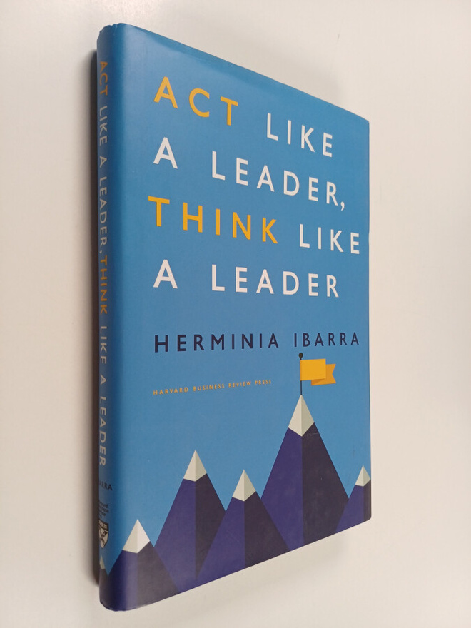 Herminia Ibarra : Act like a leader, think like a leader