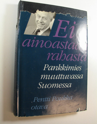 Pentti Poukka : Ei ainoastaan rahasta : pankkimies muuttu...