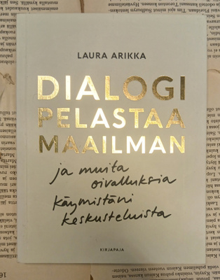 Laura Arikka - Dialogi pelastaa maailman ja muita... (nid.)
