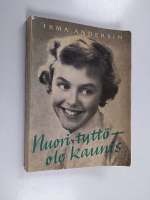 Irma Andersin : Nuori tyttö - ole kaunis : neuvoja kauneu...