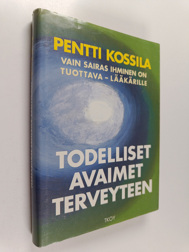 Pentti Kossila : Todelliset avaimet terveyteen : vain sai...