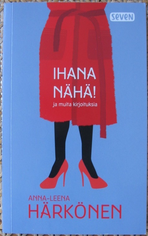 Anna-Leena Härkönen: Ihana nähä! Otava 2015. 173 s.