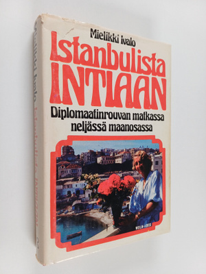Mielikki Ivalo : Istanbulista Intiaan : diplomaatinrouvan...
