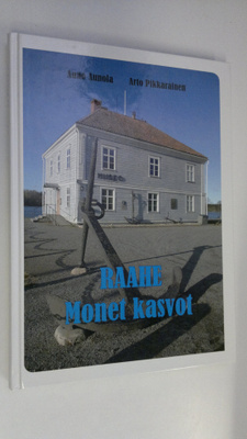 Arto Pikkarainen : Raahe : monet kasvot