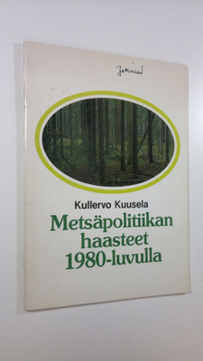Kullervo Kuusela : Metsäpolitiikan haasteet 1980-luvulla