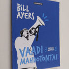 Bill Ayers : Vaadi mahdotonta! : radikaali manifesti - pikkukuva 1