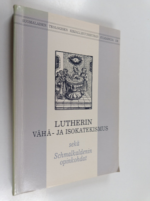 Martti Luther : Lutherin Vähä- ja Isokatekismus sekä Schm...