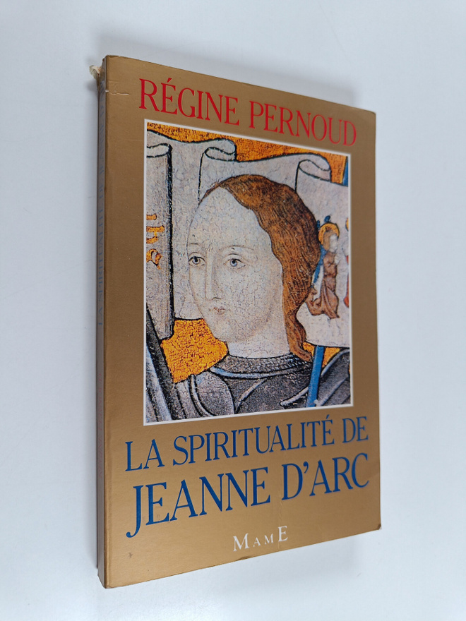 Regine Pernoud : La spiritualite de Jeanne d'Arc