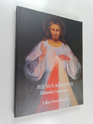 Liisa Saarikoski : Jeesus Kristus : Elämän salaisuus