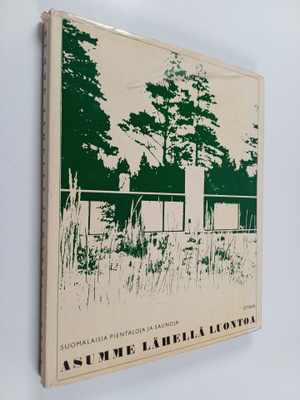 Asumme lähellä luontoa : Suomalaisia pientaloja ja saunoja