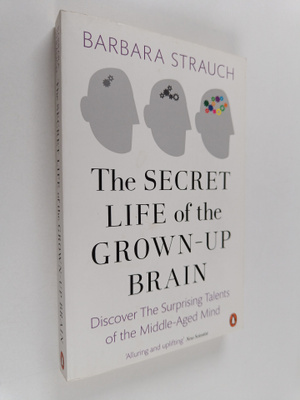 Barbara Strauch : The Secret Life of the Grown-Up Brain :...