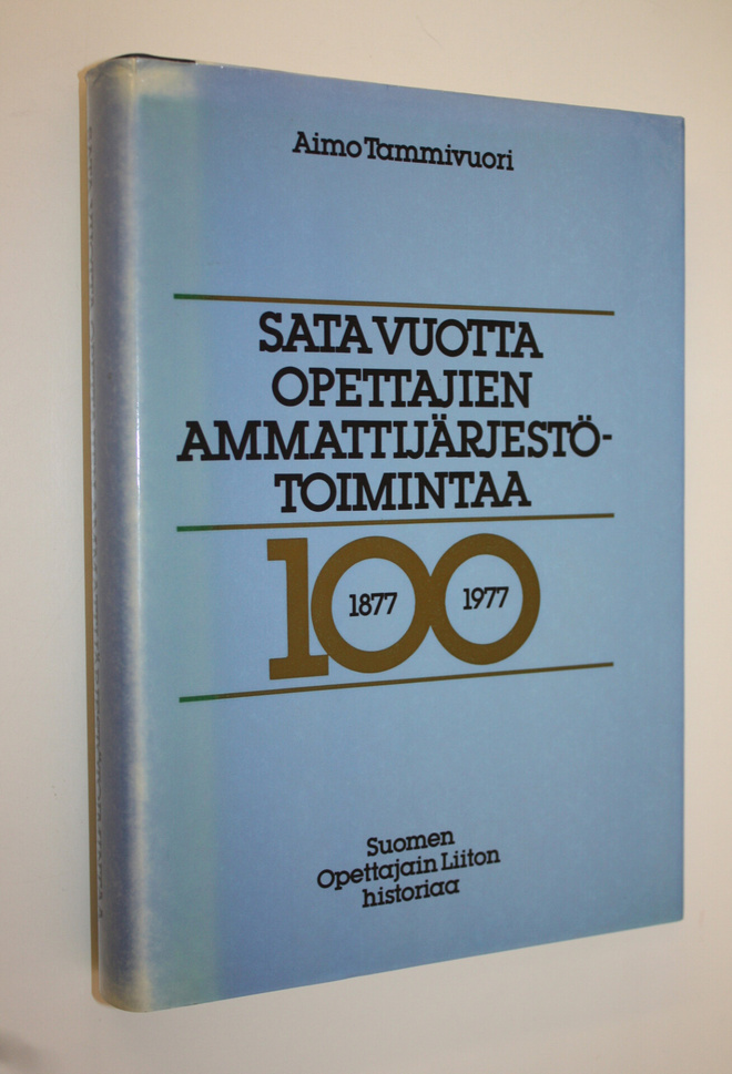 Aimo Tammivuori : Sata vuotta opettajien ammattijärjestöt...