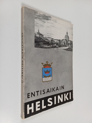 Entisaikain Helsinki : Helsingin historiayhdistyksen vuos...