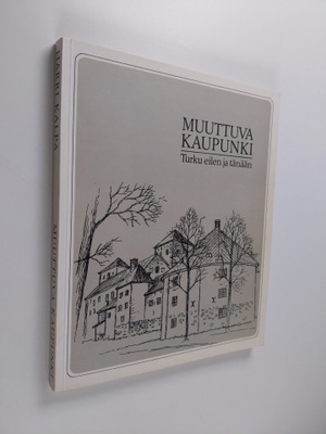 Harri Kalpa ym. : Muuttuva kaupunki - Turku eilen ja tänään