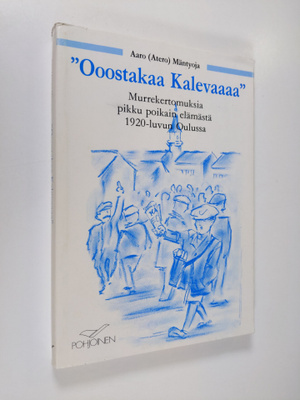 Aaro Mäntyoja : Ooostakaa Kalevaaaa : murrekertomuksia pi...