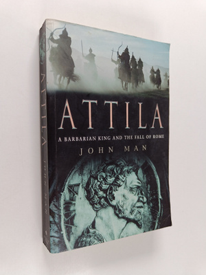 John Man : Attila - The Barbarian King who Challenged Rome