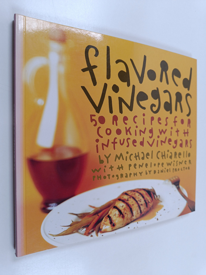 Michael Chiarello ym. : Flavored Vinegars - 50 Recipes fo...
