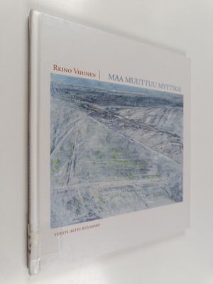 Altti Kuusamo ym. : Maa muuttuu myytiksi - maalauksia vuo...
