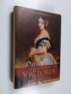 Lucy Worsley : Kuninganna Victoria : tutar, naine, ema, lesk