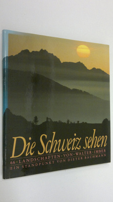 Walter Imber : Die Schweiz sehen : 66 landschaften