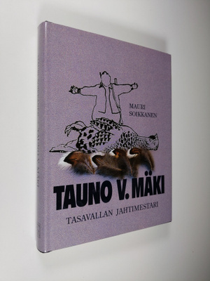 Mauri Soikkanen : Tauno V. Mäki : tasavallan jahtimestari...