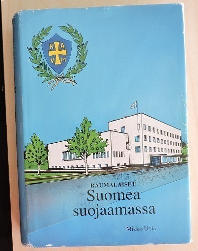 Mikko Uola: Raumalaiset Suomea suojaamassa