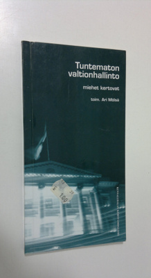 Ari Mölsä : Tuntematon valtionhallinto : miehet kertovat
