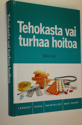 Tehokasta vai turhaa hoitoa : lääkkeet, ruoka, ravintolis...