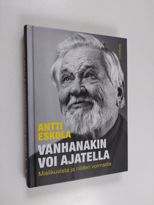 Antti Eskola : Vanhanakin voi ajatella : Mielikuvista ja ...