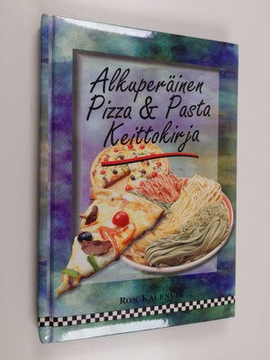 Ron Kalenuik : Alkuperäinen pizza & pasta keittokirja