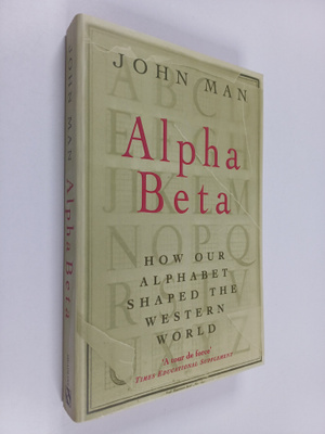 John Man : Alpha Beta : How Our Alphabet Shaped the Weste...