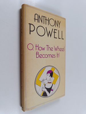 Anthony Powell : O, how the wheel becomes it : a novel