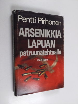 Pentti Pirhonen : Arsenikkia Lapuan patruunatehtaalla : t...