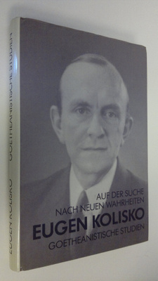 Eugen Kolisko : Auf der suche nach neuen wahrheiten : Goe...