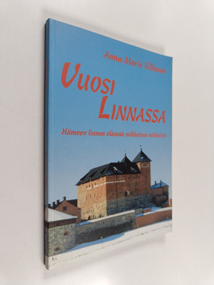 Anna-Maria Vilkuna : Vuosi linnassa : Hämeen linnan elämä...
