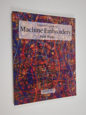 Pam Watts : Beginner's guide to machine embroidery