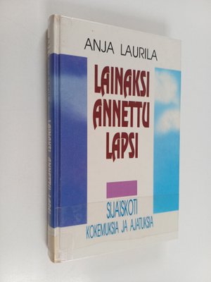 Anja Laurila : Lainaksi annettu lapsi : sijaiskoti - koke...