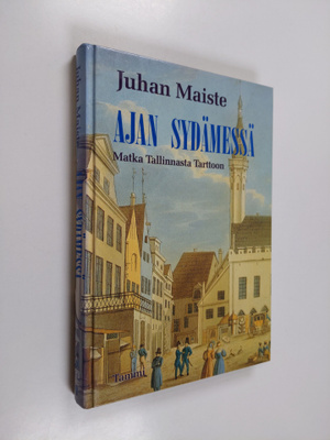 Juhan Maiste : Ajan sydämessä : matka Tallinnasta Tarttoon