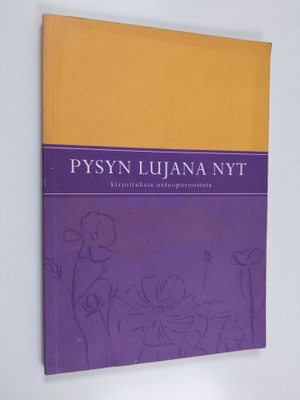 Pysyn lujana nyt : kirjoituksia osteoporoosista